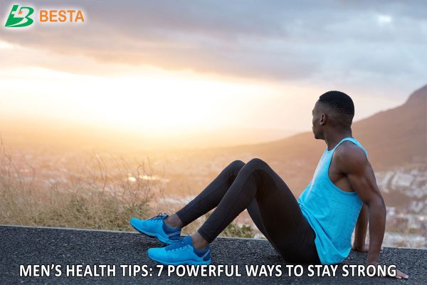 Men’s Health Tips: 7 Powerful Ways to Stay Strong